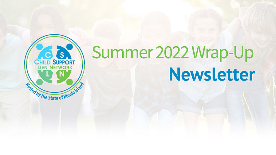 CHILD SUPPORT LIEN NETWORK (CSLN) PUBLISHES SUMMER 2022 WRAP-UP NEWSLETTER